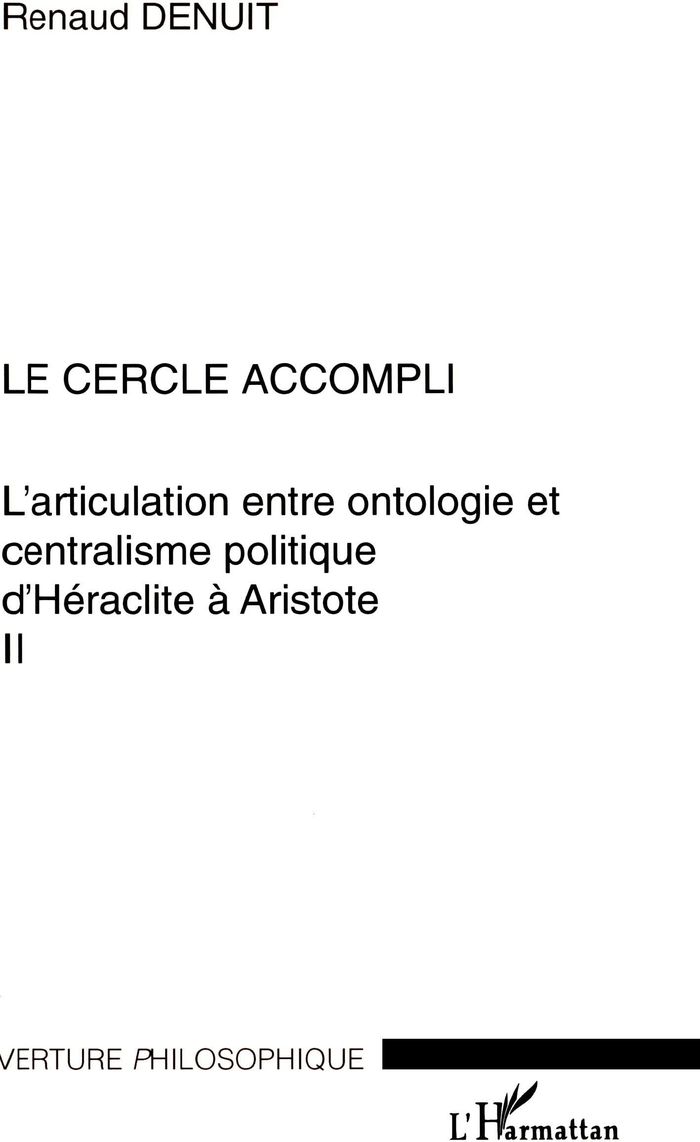Couverture du livre « LE CERCLE ACCOMPLI - L'ARTICULATION ENTRE ONTOLOGIE ET CENTRALISME POLITIQUE D'HERACLITE A ARISTOTE » de Renaud Denuit, librairie Les Contes Infusés à Corte
