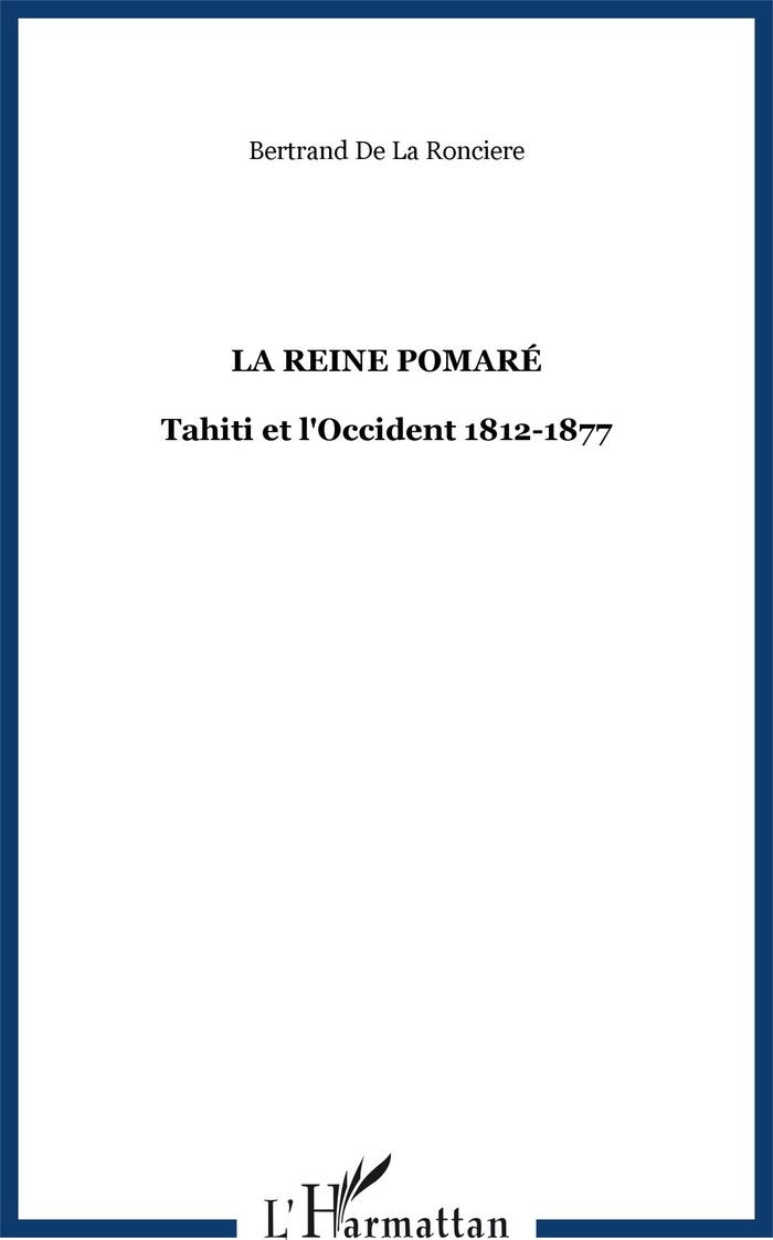 Couverture du livre « LA REINE POMARE - TAHITI ET L'OCCIDENT 1812-1877 » de De La Ronciere B., librairie Les Contes Infusés à Corte