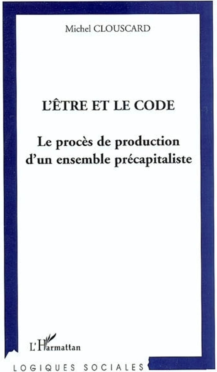 Couverture du livre « L'ETRE ET LE CODE - LE PROCES DE PRODUCTION D'UN ENSEMBLE PRECAPITALISTE » de Michel Clouscard, librairie Les Contes Infusés à Corte