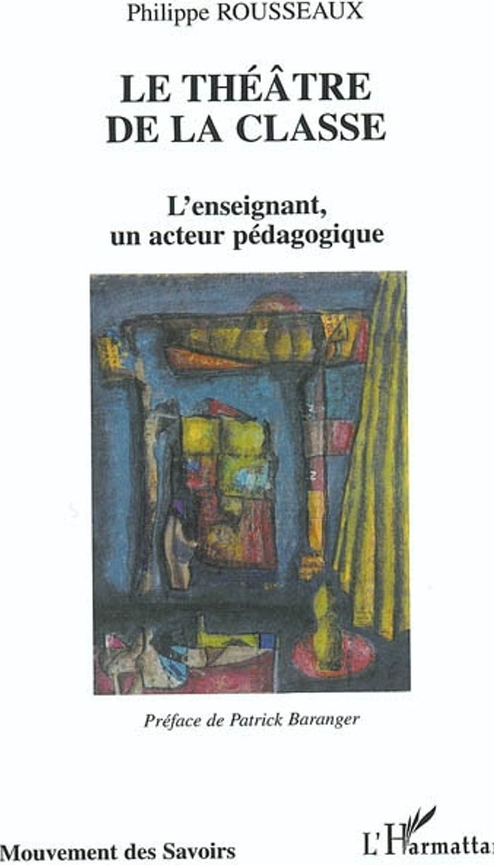 Couverture du livre « LE THEATRE DE LA CLASSE - L'ENSEIGNANT, UN ACTEUR PEDAGOGIQUE » de Philippe Rousseaux, librairie Les Contes Infusés à Corte