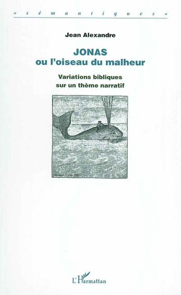 Couverture du livre « JONAS OU L'OISEAU DU MALHEUR - VARIATIONS BIBLIQUES SUR UN THEME NARRATIF » de Jean Alexandre, librairie Les Contes Infusés à Corte