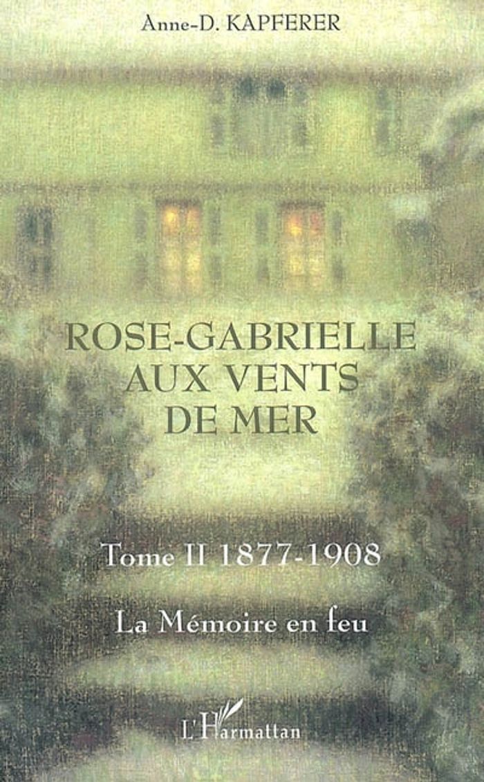Couverture du livre « ROSE-GABRIELLE AUX VENTS DE MER - VOL02 - TOME II - 1877-1908 - LA MEMOIRE EN FEU », librairie Les Contes Infusés à Corte