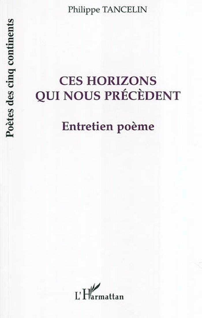 Couverture du livre « CES HORIZONS QUI NOUS PRECEDENT - ENTRETIEN-POEME » de Philippe Tancelin, librairie Les Contes Infusés à Corte