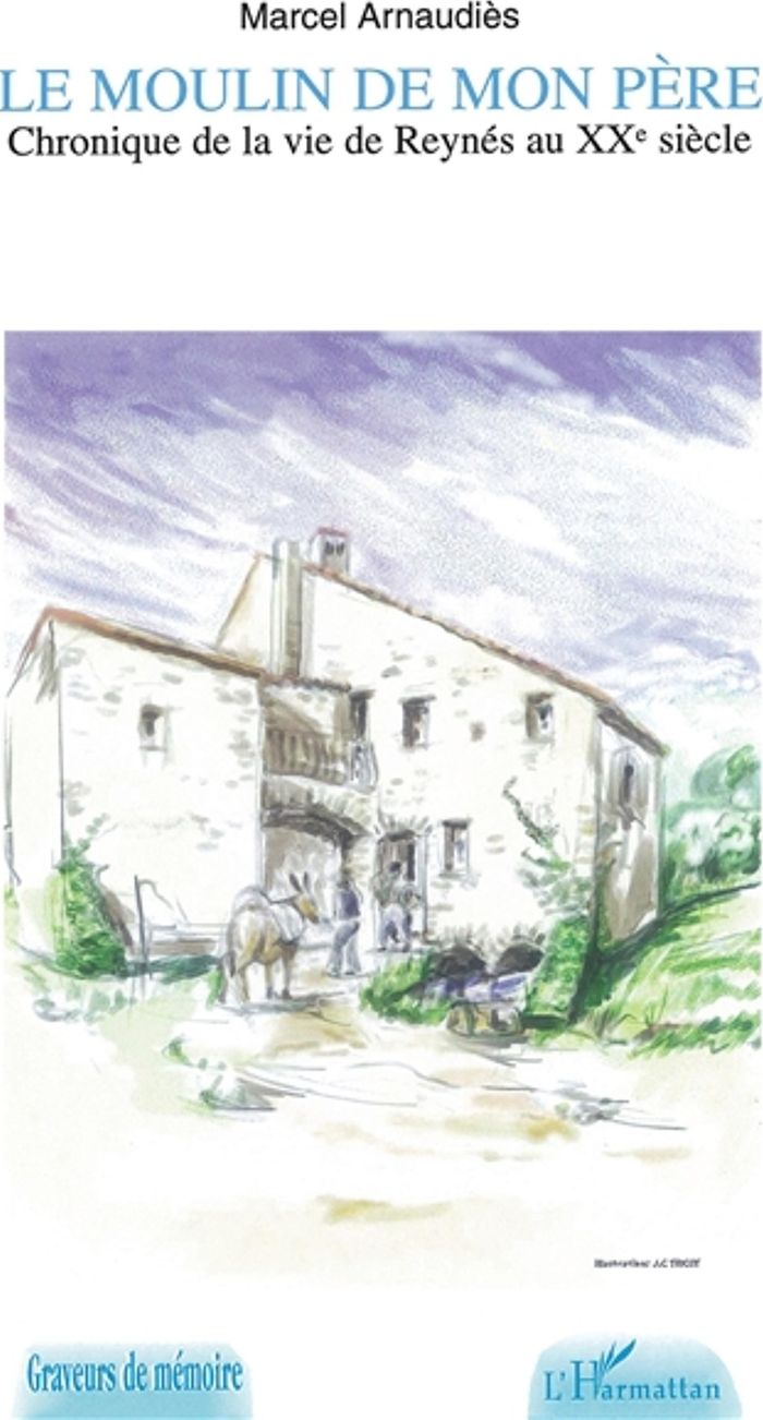Couverture du livre « LE MOULIN DE MON PERE - CHRONIQUE DE LA VIE DE REYNES AU XXEME SIECLE » de Marcel Arnaudies, librairie Les Contes Infusés à Corte