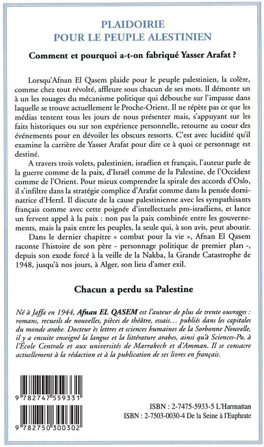 Quatrième de couverture de « PLAIDOIRIE POUR LE PEUPLE PALESTINIEN - COMMENT ET POURQUOI A-T-ON FABRIQUE YASSER ARAFAT ? »