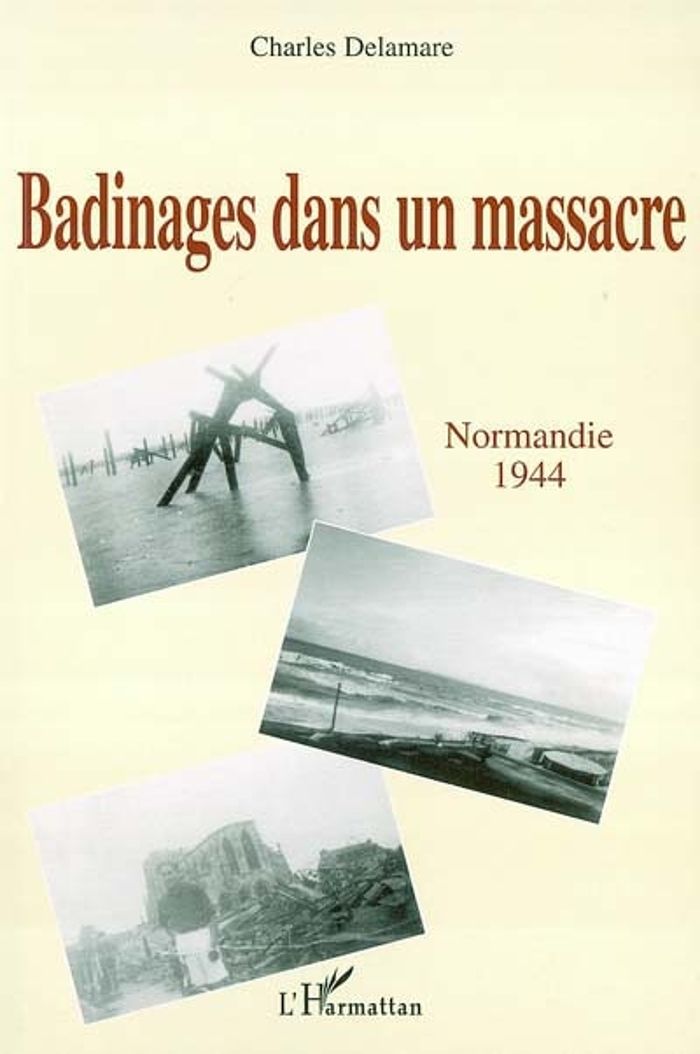 Couverture du livre « BADINAGES DANS UN MASSACRE - NORMANDIE 1944 » de Charles Delamare, librairie Les Contes Infusés à Corte
