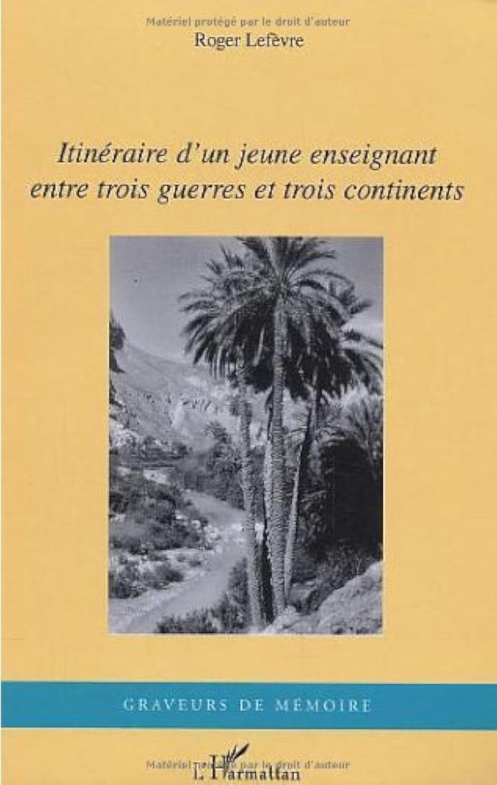 Couverture du livre « ITINERAIRE D'UN JEUNE ENSEIGNANT ENTRE TROIS GUERRES ET TROIS CONTINENTS » de Roger Lefevre, librairie Les Contes Infusés à Corte
