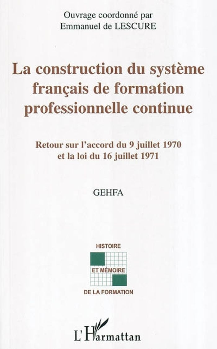 Couverture du livre « LA CONSTRUCTION DU SYSTEME FRANCAIS DE FORMATION PROFESSIONNELLE CONTINUE - RETOUR SUR L'ACCORD DU 9 » de De Lescure Emmanuel, librairie Les Contes Infusés à Corte