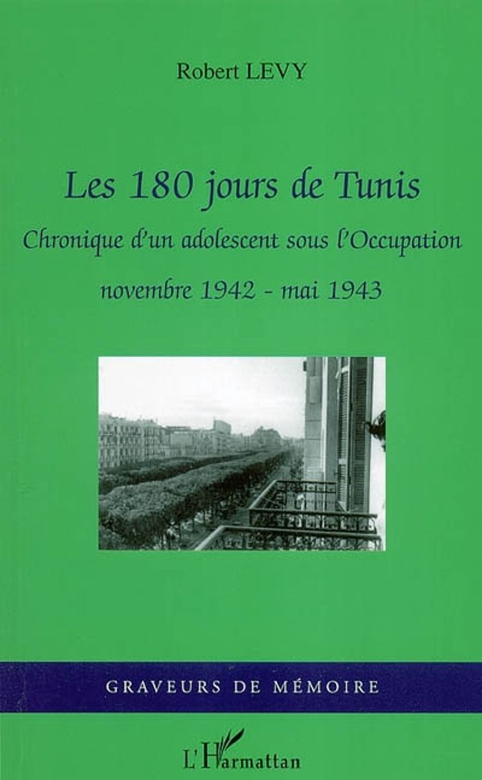 Couverture du livre « LES 180 JOURS DE TUNIS - CHRONIQUE D'UN ADOLESCENT SOUS L'OCCUPATION - NOVEMBRE 1942- MAI 1943 » de Robert Levy, librairie Les Contes Infusés à Corte