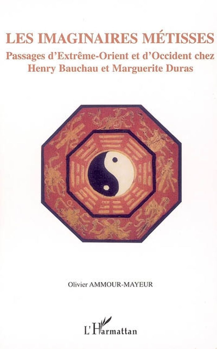 Couverture du livre « IMAGINAIRES METISSES - PASSAGE D'EXTREME-ORIENT ET D'OCCIDENT CHEZ HANRY BAUCHAU ET MARGUERITE DURAS » de O. Ammour-Mayeur, librairie Les Contes Infusés à Corte