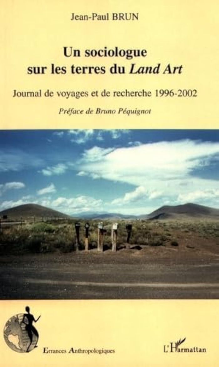 Couverture du livre « UN SOCIOLOGUE SUR LES TERRES DU LAND ART - JOURNAL DE VOYAGES ET DE RECHERCHE 1996-2000 » de Jean-Paul Brun, librairie Les Contes Infusés à Corte