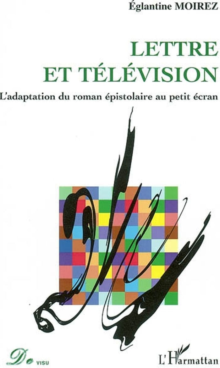 Couverture du livre « LETTRE ET TELEVISION - L'ADAPTATION DU ROMAN EPISTOLAIRE AU PETIT ECRAN » de Eglantine Moirez, librairie Les Contes Infusés à Corte