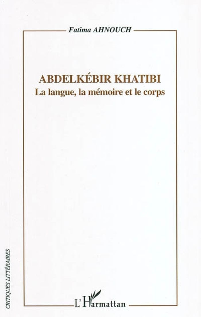 Couverture du livre « ABDELKEBIR KHATIBI - LA LANGUE, LA MEMOIRE ET LE CORPS » de Fatima Ahnouch, librairie Les Contes Infusés à Corte