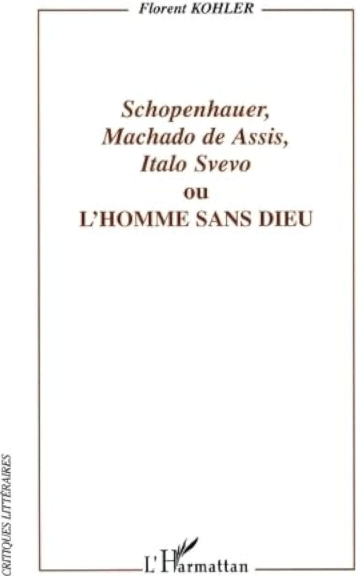 Couverture du livre « SCHOPENHAUER, MACHADO DE ASSIS, ITALO SVEVO - OU L'HOMME SANS DIEU » de Florent Kohler, librairie Les Contes Infusés à Corte