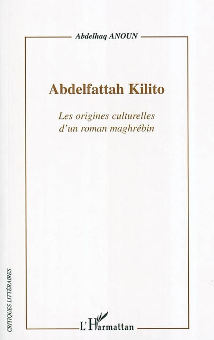 Couverture du livre « ABDELFATTAH KILITO - LES ORIGINES CULTURELLES D'UN ROMAN MAGHREBIN » de Abdelhaq Anoun, librairie Les Contes Infusés à Corte
