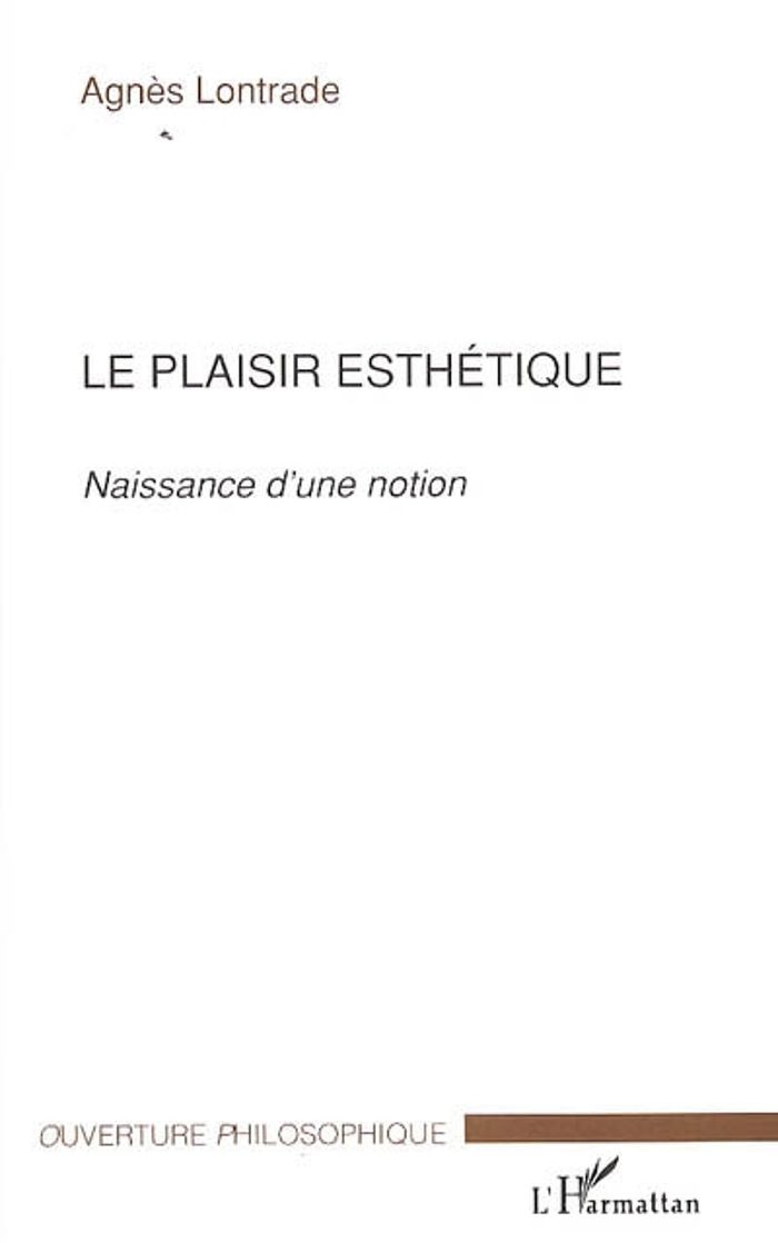 Couverture du livre « LE PLAISIR ESTHETIQUE - NAISSANCE D'UNE NOTION » de Agnes Lontrade, librairie Les Contes Infusés à Corte
