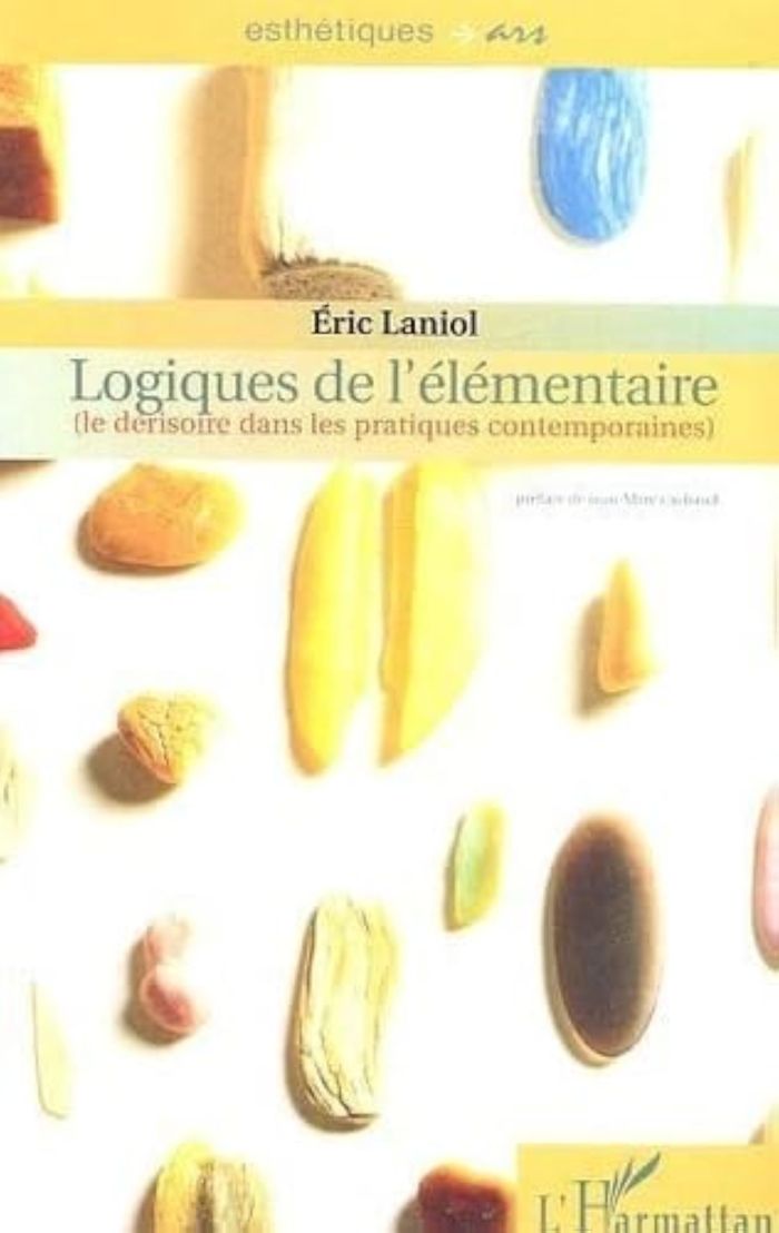 Couverture du livre « LOGIQUES DE L'ELEMENTAIRE - LE DERISOIRE DANS LES PRATIQUES CONTEMPORAINES » de Eric Laniol, librairie Les Contes Infusés à Corte