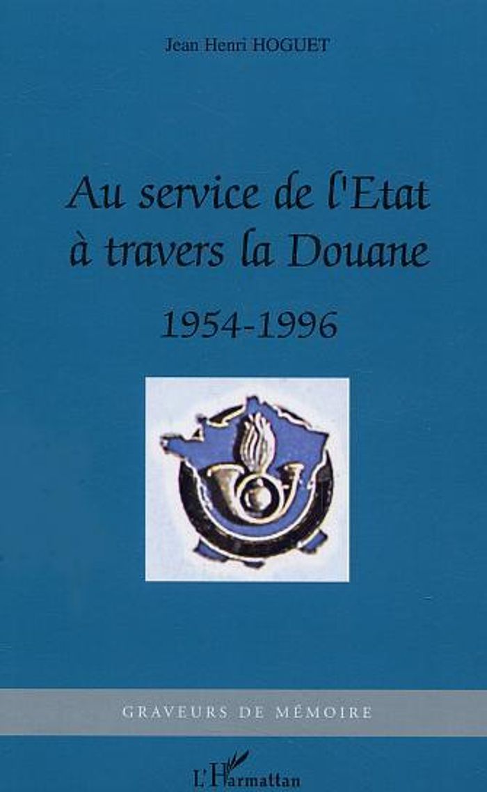 Couverture du livre « AU SERVICE DE L'ETAT A TRAVERS LA DOUANE - 1954-1996 » de Jean-Henri Hoguet, librairie Les Contes Infusés à Corte
