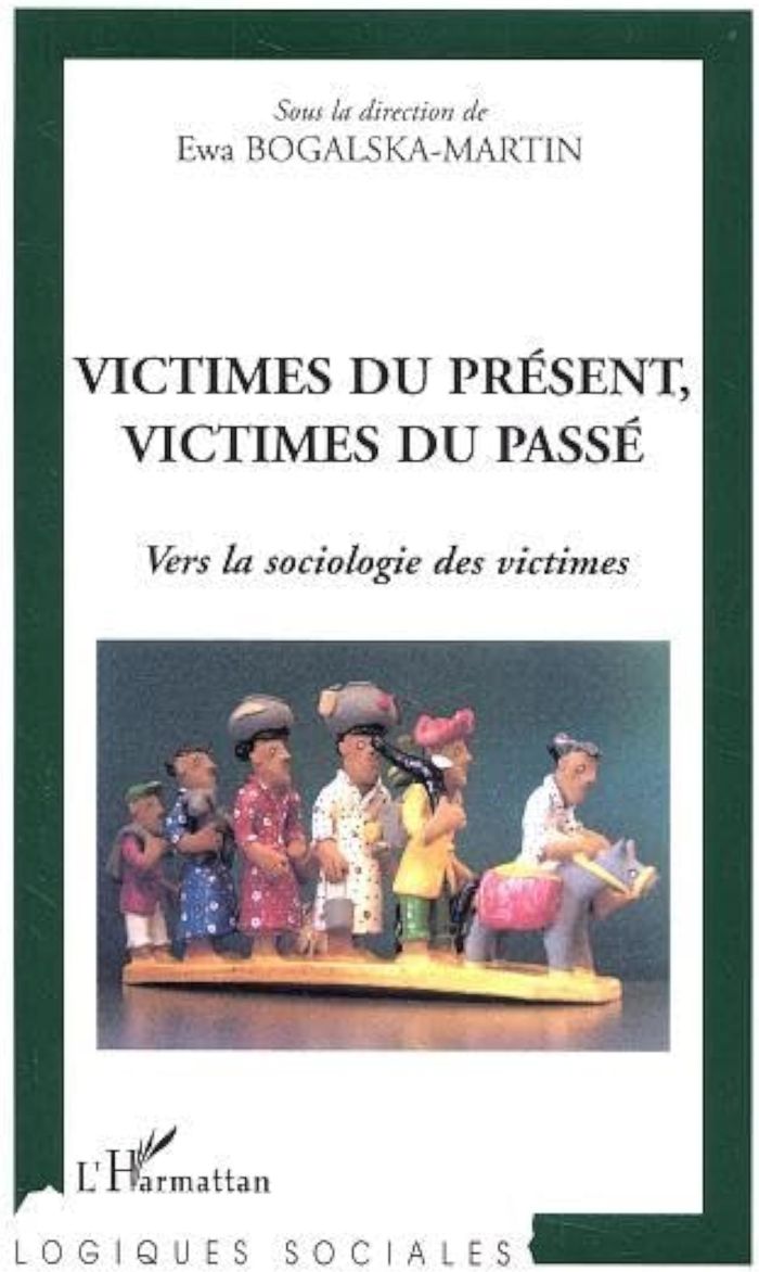 Couverture du livre « VICTIMES DU PRESENT, VICTIMES DU PASSE - VERS LA SOCIOLOGIE DES VICTIMES » de Ewa Bogalska-Martin, librairie Les Contes Infusés à Corte