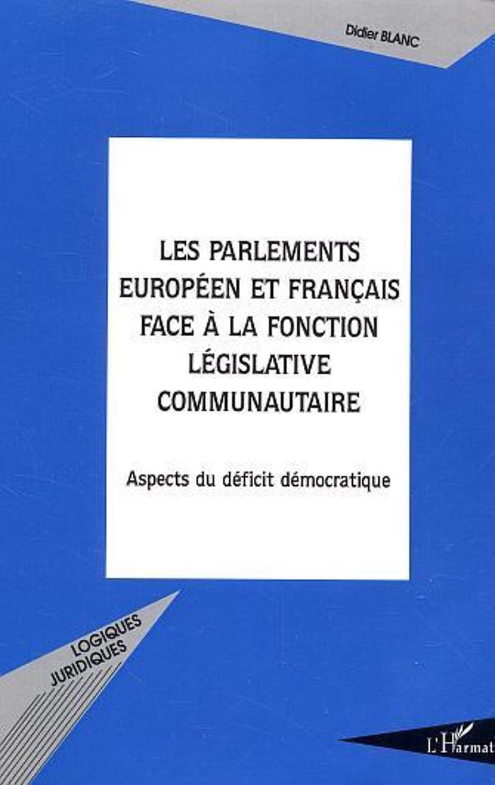 Couverture du livre « LES PARLEMENTS EUROPEEN ET FRANCAIS FACE A LA FONCTION LEGISLATIVE COMMUNAUTAIRE - ASPECTS DU DEFICI » de Didier Blanc, librairie Les Contes Infusés à Corte
