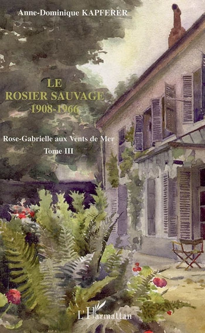 Couverture du livre « ROSE-GABRIELLE AUX VENTS DE MER - VOL03 - TOME III - LE ROSIER SAUVAGE - 1908-1966 » de A-D. Kapferer, librairie Les Contes Infusés à Corte