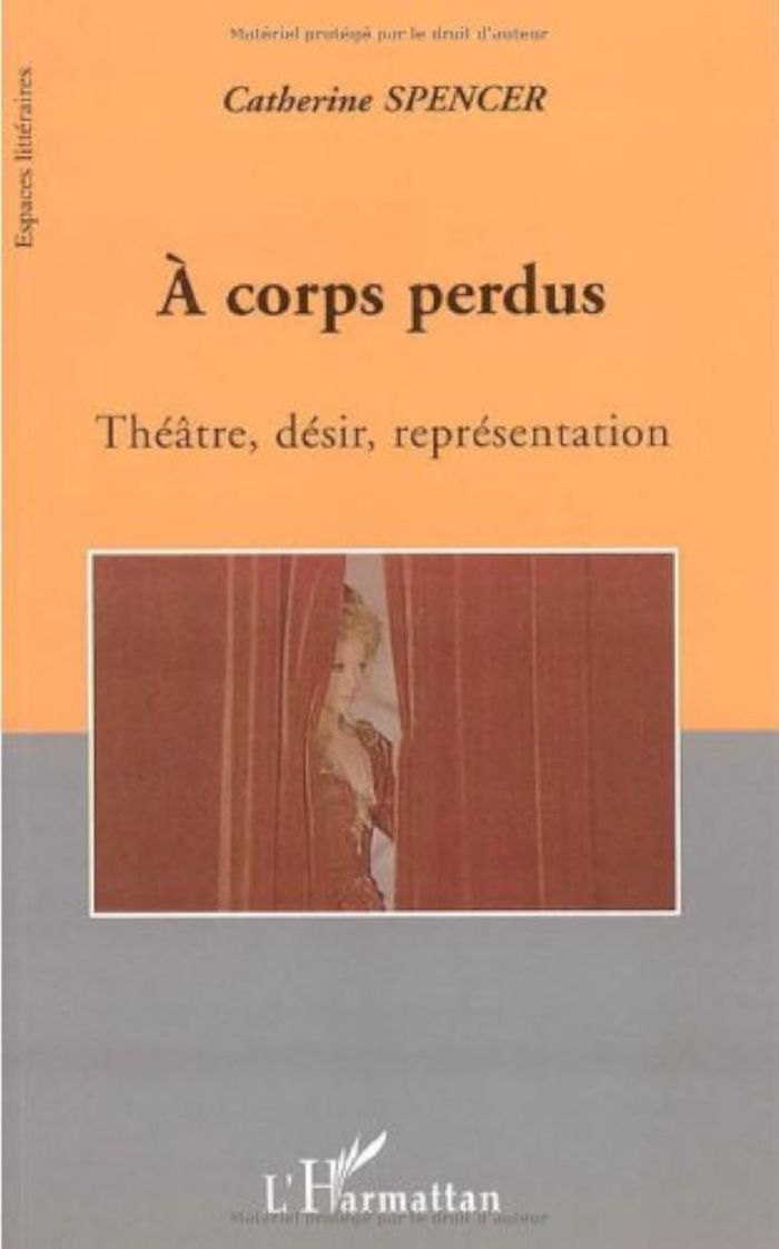 Couverture du livre « A CORPS PERDUS - THEATRE, DESIR, REPRESENTATION » de Catherine Spencer, librairie Les Contes Infusés à Corte