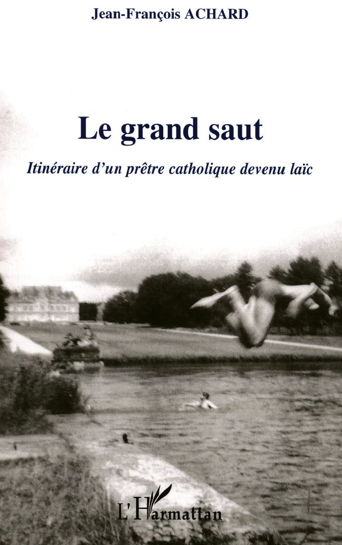 Couverture du livre « LE GRAND SAUT - ITINERAIRE D'UN PRETRE CATHOLIQUE DEVENU LAIC » de Jean-Francois Achard, librairie Les Contes Infusés à Corte
