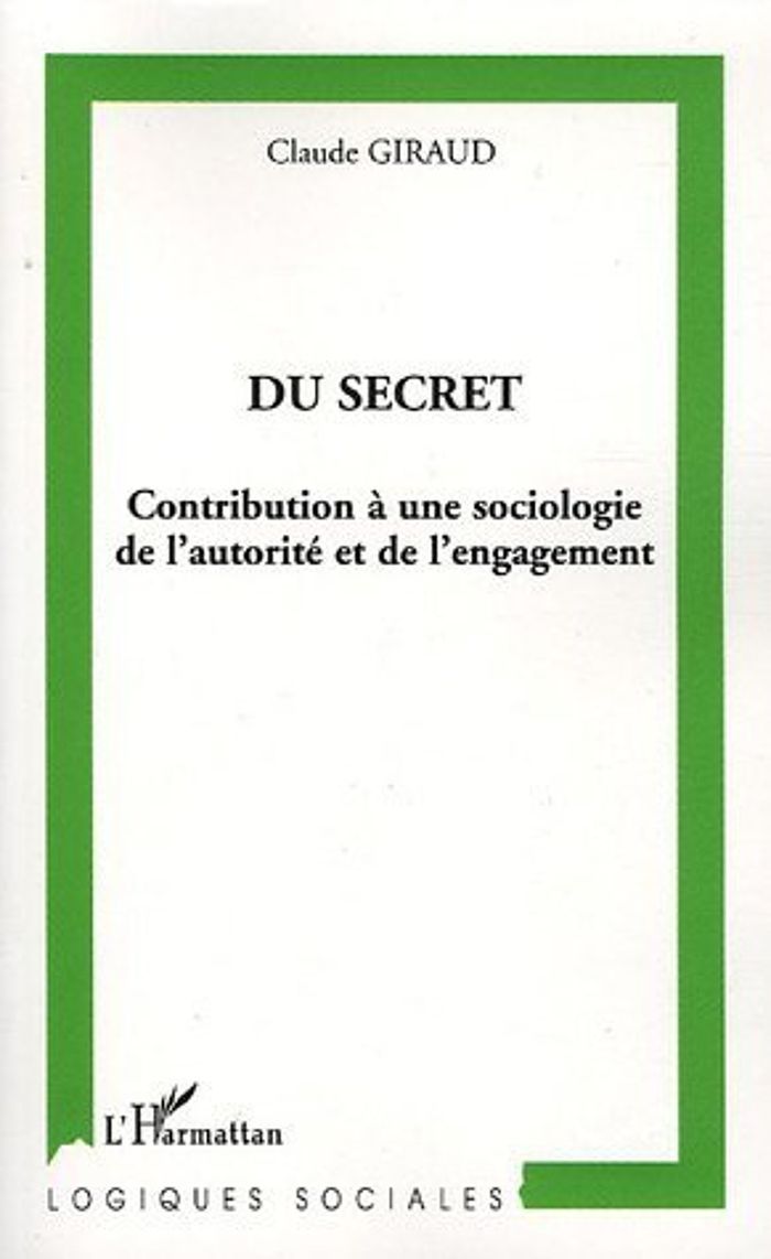 Couverture du livre « DU SECRET - CONTRIBUTION A UNE SOCIOLOGIE DE L'AUTORITE ET DE L'ENGAGEMENT » de Claude Giraud, librairie Les Contes Infusés à Corte