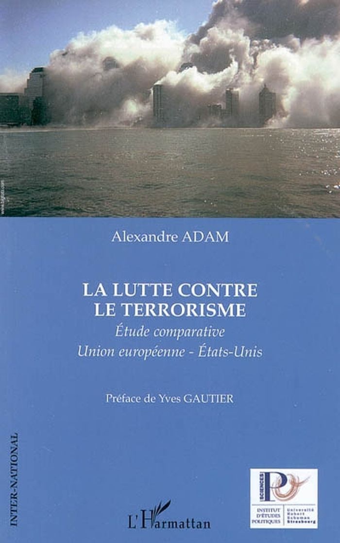 Couverture du livre « LA LUTTE CONTRE LE TERRORISME - ETUDE COMPARATIVE UNION EUROPEENNE-ETATS-UNIS » de Alexandre Adam, librairie Les Contes Infusés à Corte
