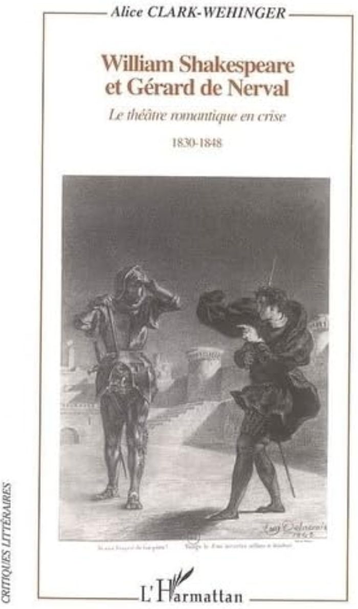 Couverture du livre « WILLIAM SHAKESPEARE ET GERARD DE NERVAL - LE THEATRE ROMANTIQUE EN CRISE - 1830-1848 » de Alice Clark-Wehinger, librairie Les Contes Infusés à Corte