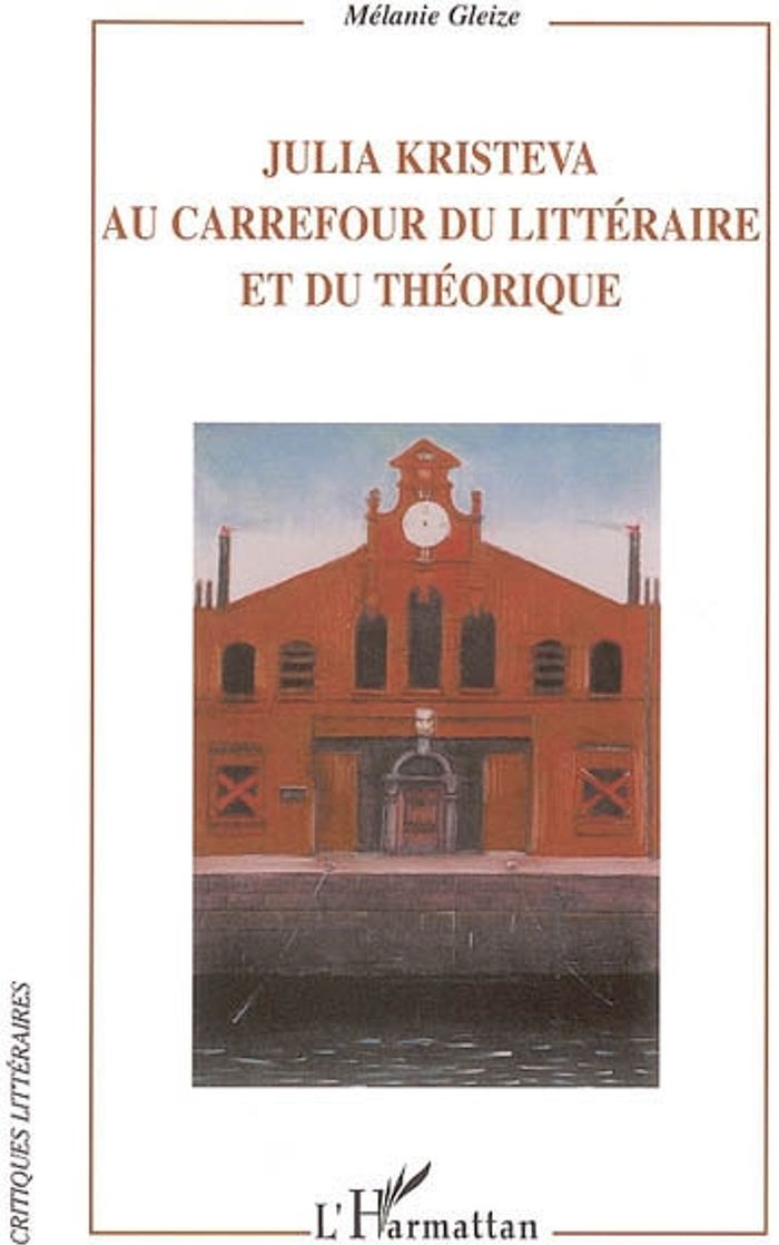 Couverture du livre « JULIA KRISTEVA - AU CARREFOUR DU LITTERAIRE ET DU THEORIQUE » de Melanie Gleize, librairie Les Contes Infusés à Corte