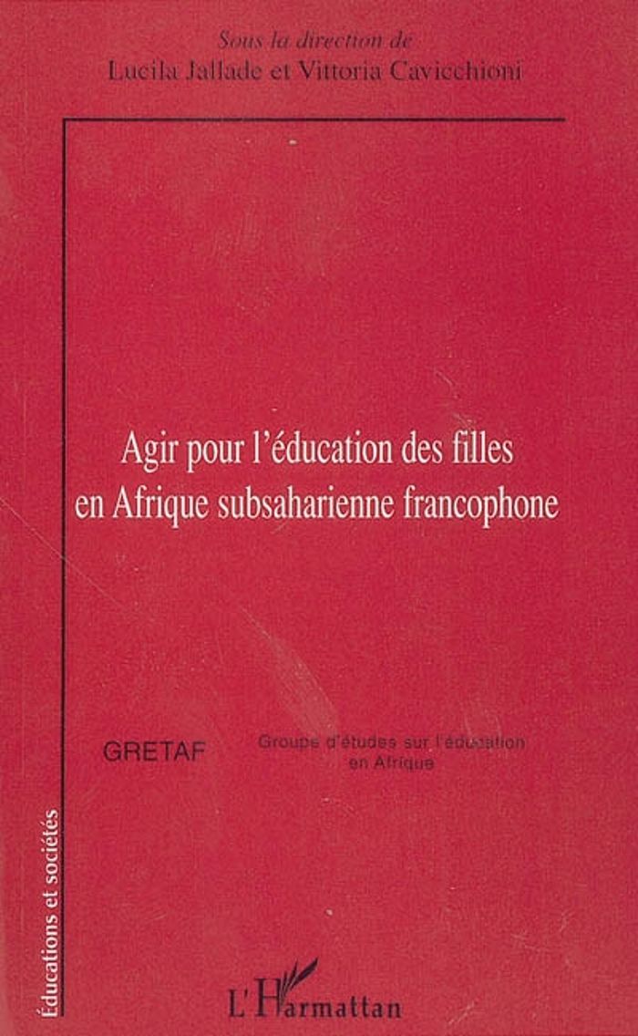 Couverture du livre « AGIR POUR L'EDUCATION DES FILLES EN AFRIQUE SUBSAHARIENNE FRANCOPHONE » de Vittoria Cavicchioni, librairie Les Contes Infusés à Corte
