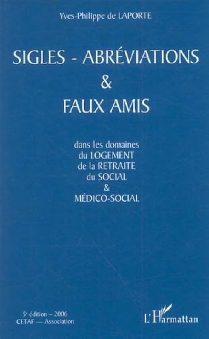 Couverture du livre « SIGLES-ABREVIATIONS ET FAUX AMIS - DANS LES DOMAINES DU LOGEMENT, DE LA RETRAITE, DU SOCIAL & MEDICO » de De Laporte Y-P., librairie Les Contes Infusés à Corte