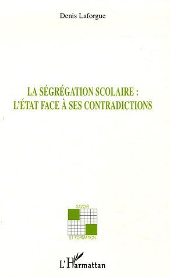 Couverture du livre « LA SEGREGATION SCOLAIRE L'ETAT FACE A SES CONTRADICTIONS » de Denis Laforgue, librairie Les Contes Infusés à Corte