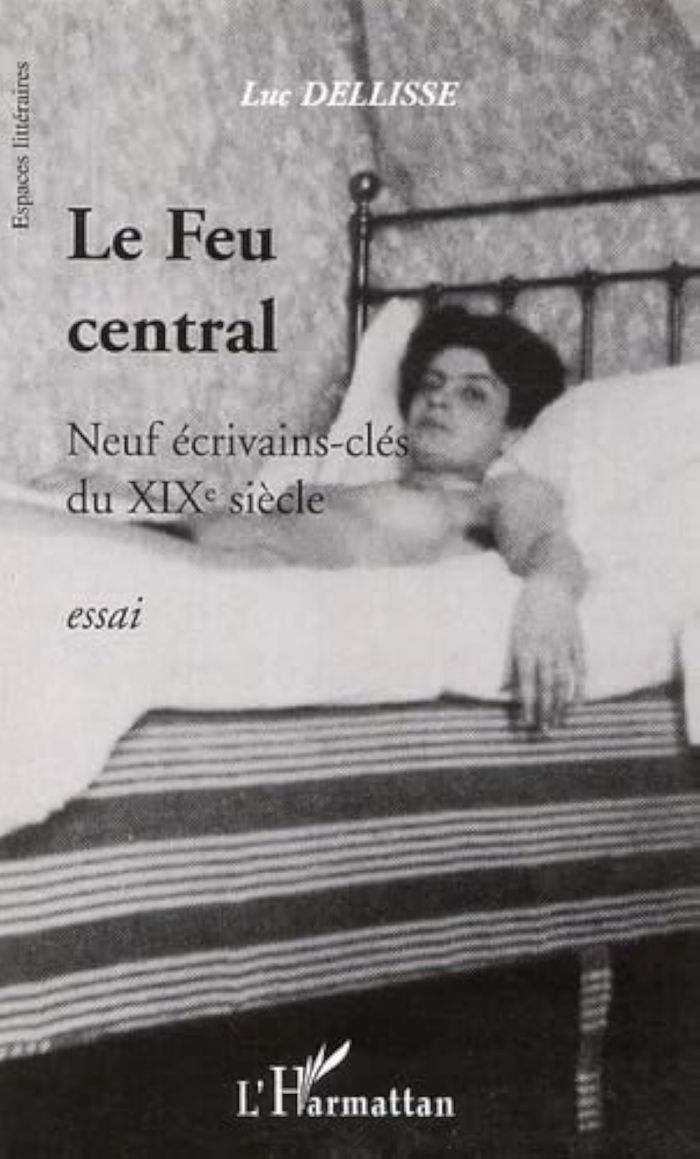 Couverture du livre « LE FEU CENTRAL - NEUF ECRIVAINS-CLES DU XIXE SIECLE » de Luc Dellisse, librairie Les Contes Infusés à Corte