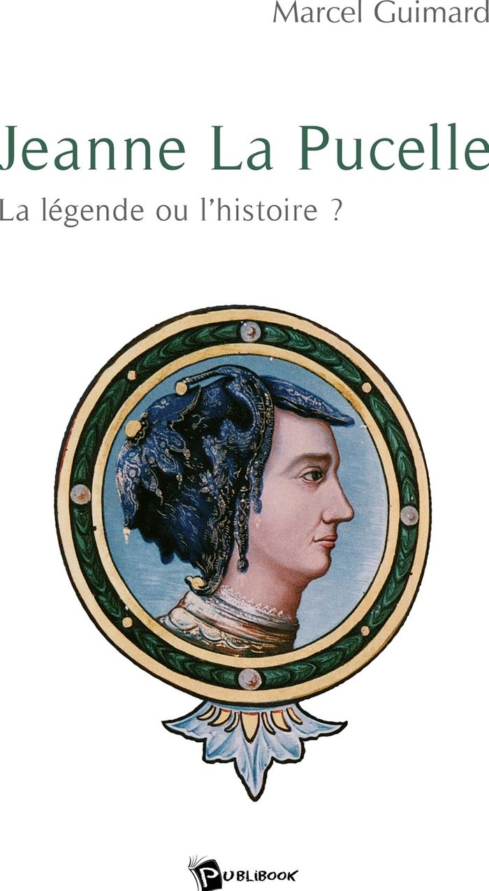 Couverture du livre « JEANNE LA PUCELLE - LA LEGENDE OU L'HISTOIRE ? » de Marcel Guimard, librairie Les Contes Infusés à Corte