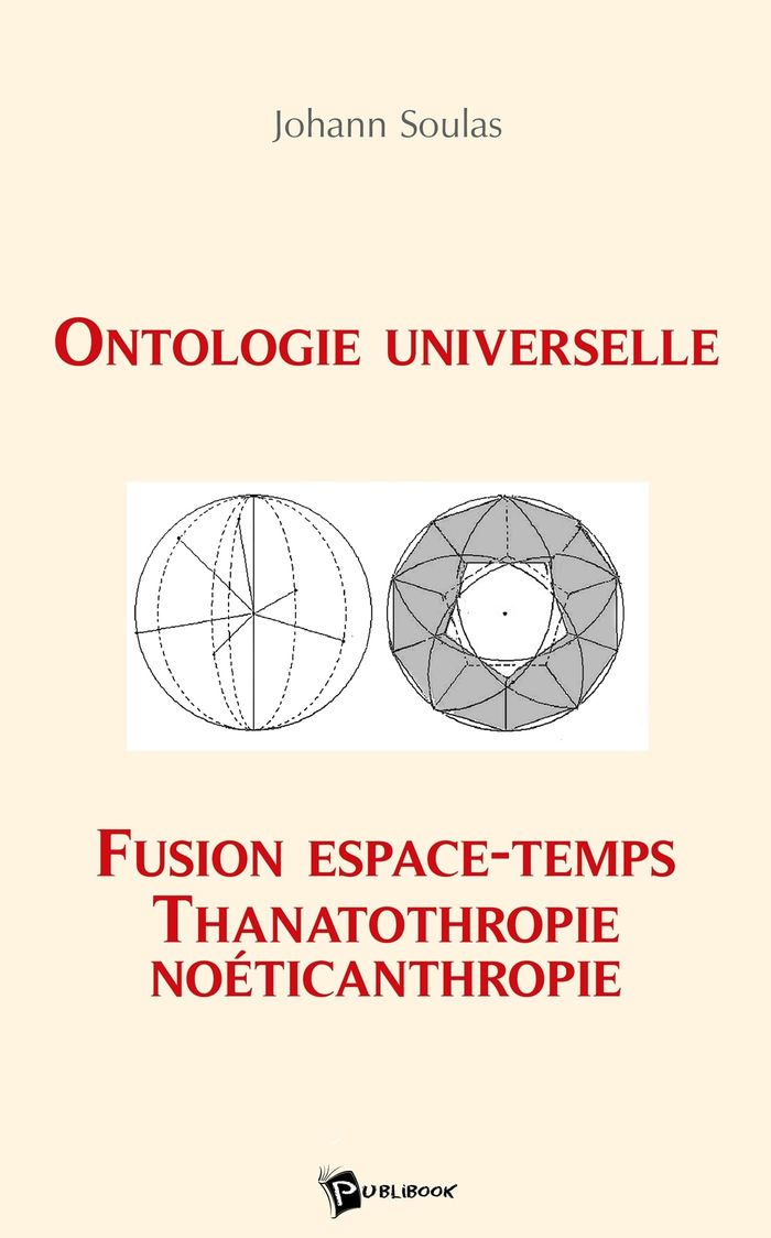 Couverture du livre « ONTOLOGIE UNIVERSELLE, FUSION ESPACE-TEMPS, THANATOTHROPIE, NOETICANTHROPIE » de Johann Soulas, librairie Les Contes Infusés à Corte