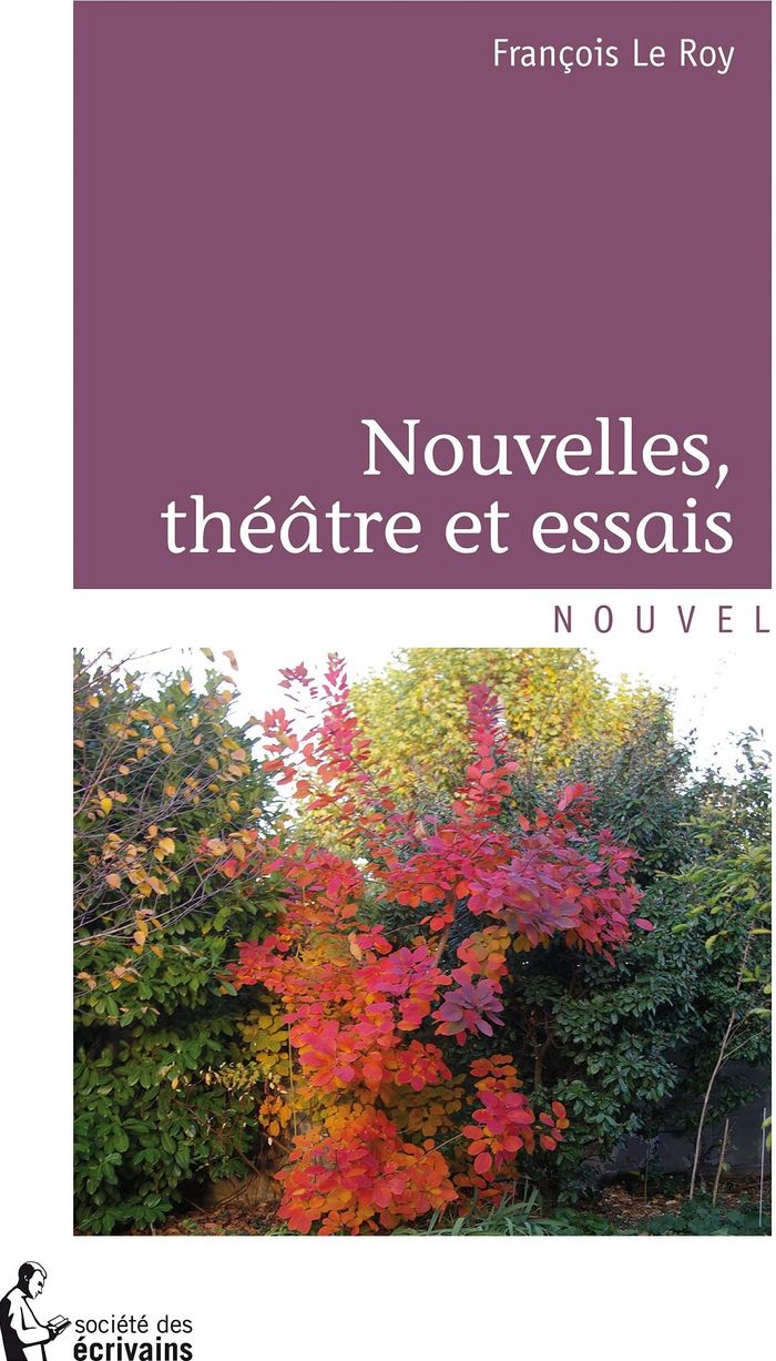 Couverture du livre « NOUVELLES, THEATRE ET ESSAIS » de Le Roy Francois, librairie Les Contes Infusés à Corte