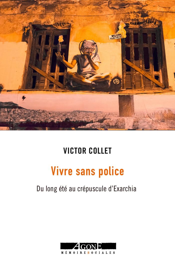 Couverture du livre « Vivre sans police : du long été au crépuscule d'Exarchia » de Victor Collet, librairie Les Contes Infusés à Corte