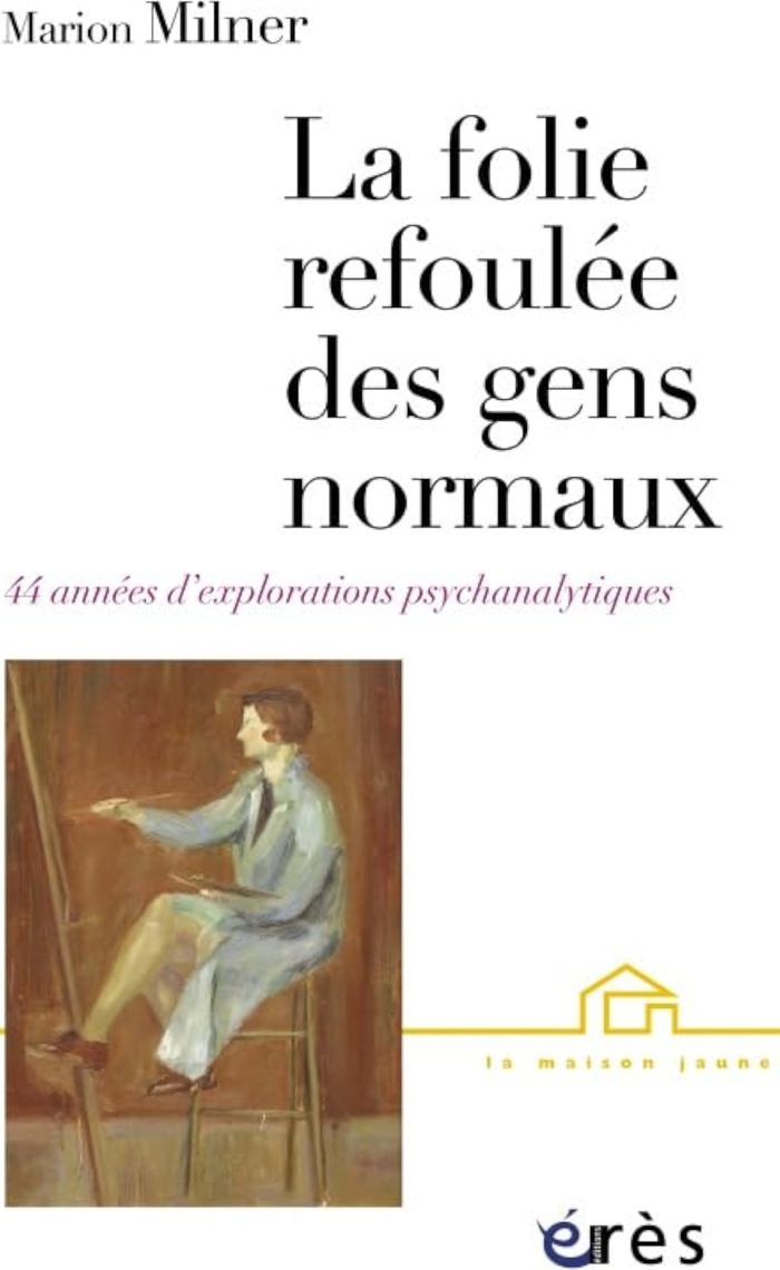 Couverture du livre « LA FOLIE REFOULEE DES GENS NORMAUX - 44 ANS D'EXPLORATIONS PSYCHANALYTIQUES » de Marion Milner, librairie Les Contes Infusés à Corte