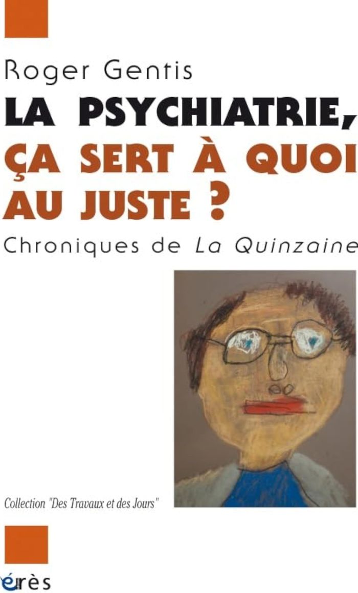 Couverture du livre « LA PSYCHIATRIE, CA SERT A QUOI AU JUSTE ? - CHRONIQUES DE LA QUINZAINE » de Roger Gentis, librairie Les Contes Infusés à Corte