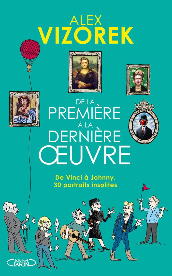 Couverture : DE LA PREMIERE A LA DERNIERE OEUVRE - DE VINCI A JOHNNY, 30 PORTRAITS INSOLITES
