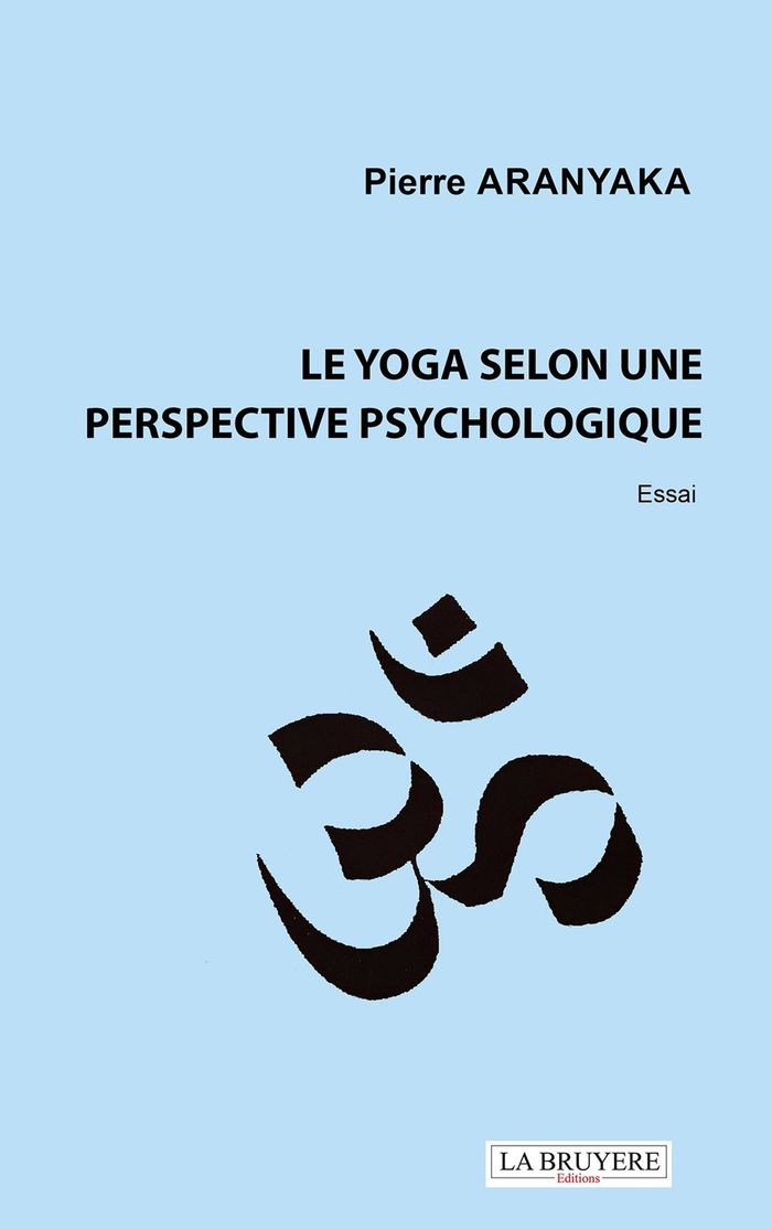 Couverture du livre « Le yoga selon une perspective psychologique : Essai » de Pierre Aranyaka, librairie Les Contes Infusés à Corte