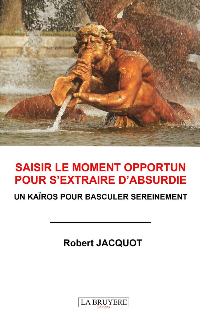 Couverture du livre « Saisir le moment opportun pour s'extraire d'absurdie : Un kaïros pour basculer sereinement - Regard sur le futur 2089-12089 » de Robert Jacquot, librairie Les Contes Infusés à Corte