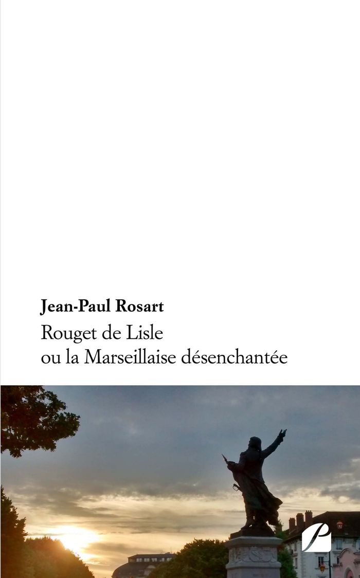 Couverture du livre « ROUGET DE LISLE OU LA MARSEILLAISE DESENCHANTEE » de Jean-Paul Rosart, librairie Les Contes Infusés à Corte