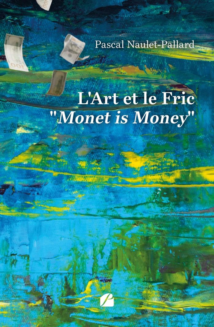 Couverture du livre « L'art et le fric : Monet is money » de Pascal Naulet, librairie Les Contes Infusés à Corte