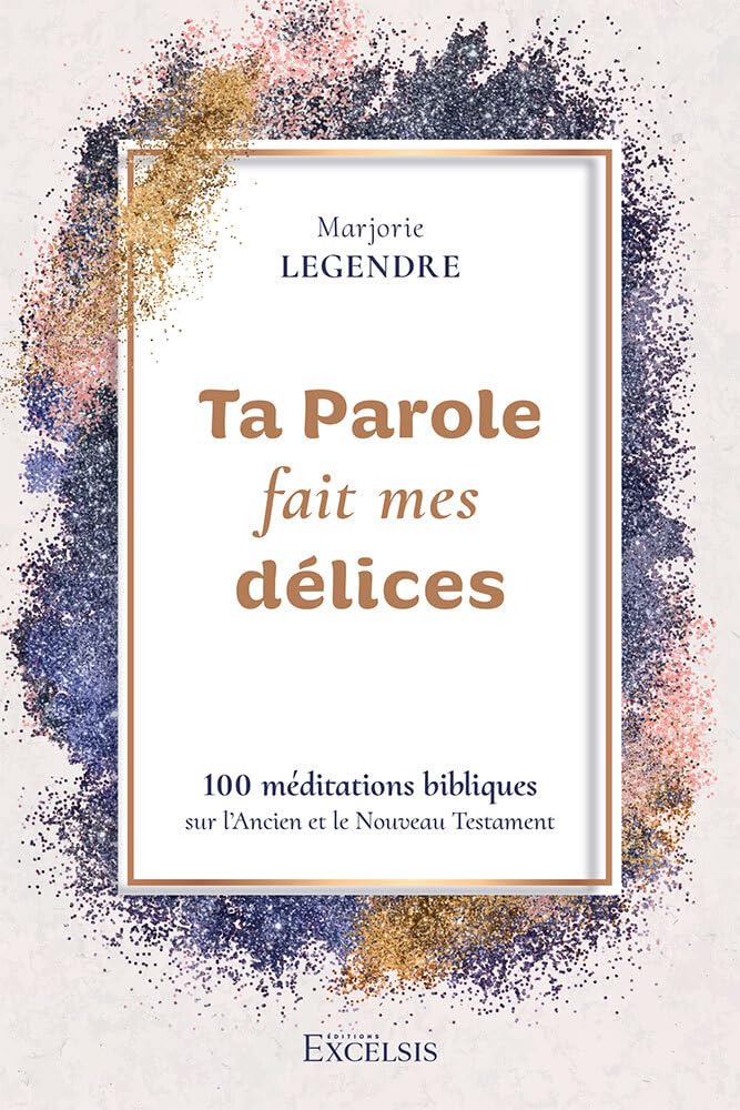 Couverture du livre « Ta Parole fait mes délices : 100 méditations bibliques sur l'Ancien et le Nouveau Testament » de Marjorie Legendre, librairie Les Contes Infusés à Corte