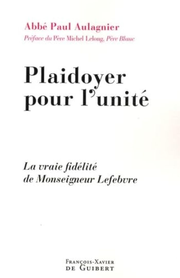 Couverture du livre « PLAIDOYER POUR L'UNITE - LA VRAIE FIDELITE DE MONSEIGNEUR LEFEBVRE » de Aulagnier/lelong, librairie Les Contes Infusés à Corte