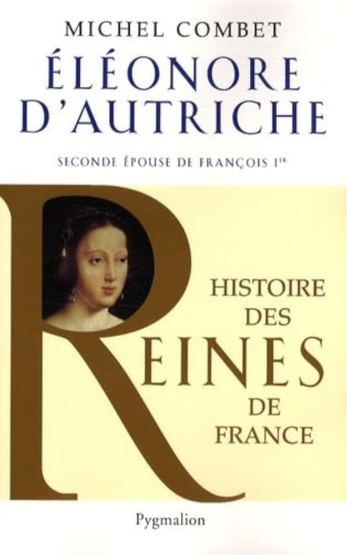Couverture du livre « HISTOIRE DES REINES DE FRANCE - ELENORE D'AUTRICHE - SECONDE FEMME DE FRANCOIS IER » de Michel Combet, librairie Les Contes Infusés à Corte