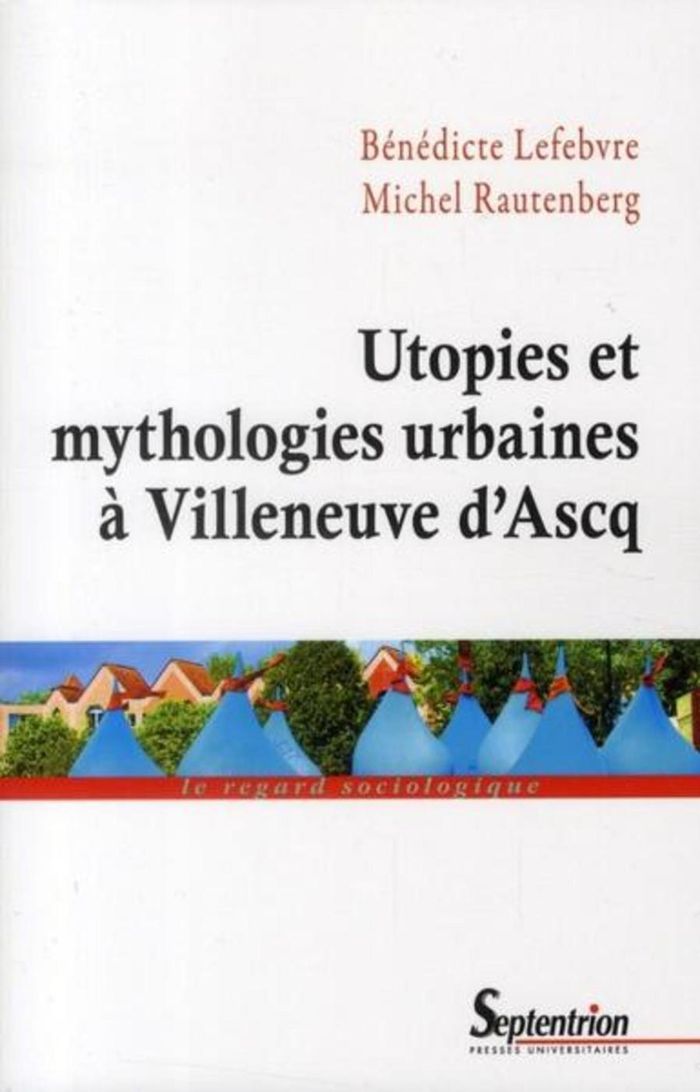 Couverture du livre « UTOPIES ET MYTHOLOGIES URBAINES A VILLENEUVE D''ASCQ » de Septentrion Pu, librairie Les Contes Infusés à Corte